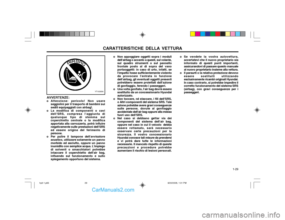 Hyundai Terracan 2002 Manuale del proprietario (in Italian) CARATTERISTICHE DELLA VETTURA 1-29
o Non appoggiare oggetti sopra i moduli
dellairbag o accanto a questi, sul volante, sul quadro strumenti o sul pannellofrontale posto al di sopra del vanoportaogge Hyundai Terracan 2002 Manuale del proprietario (in Italian) CARATTERISTICHE DELLA VETTURA 1-29
o Non appoggiare oggetti sopra i moduli
dellairbag o accanto a questi, sul volante, sul quadro strumenti o sul pannellofrontale posto al di sopra del vanoportaogge