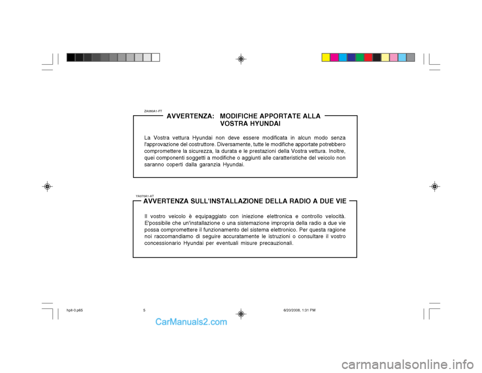 Hyundai Terracan 2002  Manuale del proprietario (in Italian) ZA060A1-FTAVVERTENZA: MODIFICHE APPORTATE ALLA
VOSTRA HYUNDAI
La Vostra vettura Hyundai non deve essere modificata in alcun modo senza
lapprovazione del costruttore. Diversamente, tutte le modifiche 