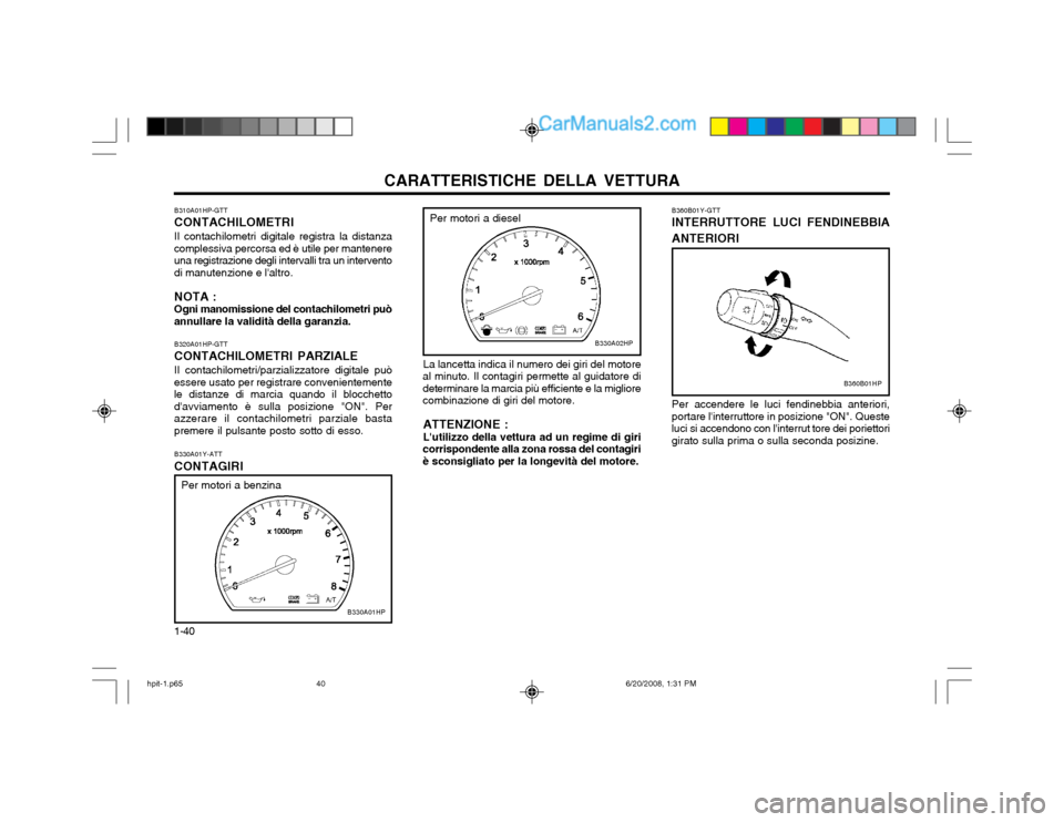 Hyundai Terracan 2002 Manuale del proprietario (in Italian) CARATTERISTICHE DELLA VETTURA
1-40 B330A01Y-ATT CONTAGIRI
Per motori a benzina
B310A01HP-GTT CONTACHILOMETRIIl contachilometri digitale registra la distanza
complessiva percorsa ed è utile per manten Hyundai Terracan 2002 Manuale del proprietario (in Italian) CARATTERISTICHE DELLA VETTURA
1-40 B330A01Y-ATT CONTAGIRI
Per motori a benzina
B310A01HP-GTT CONTACHILOMETRIIl contachilometri digitale registra la distanza
complessiva percorsa ed è utile per manten