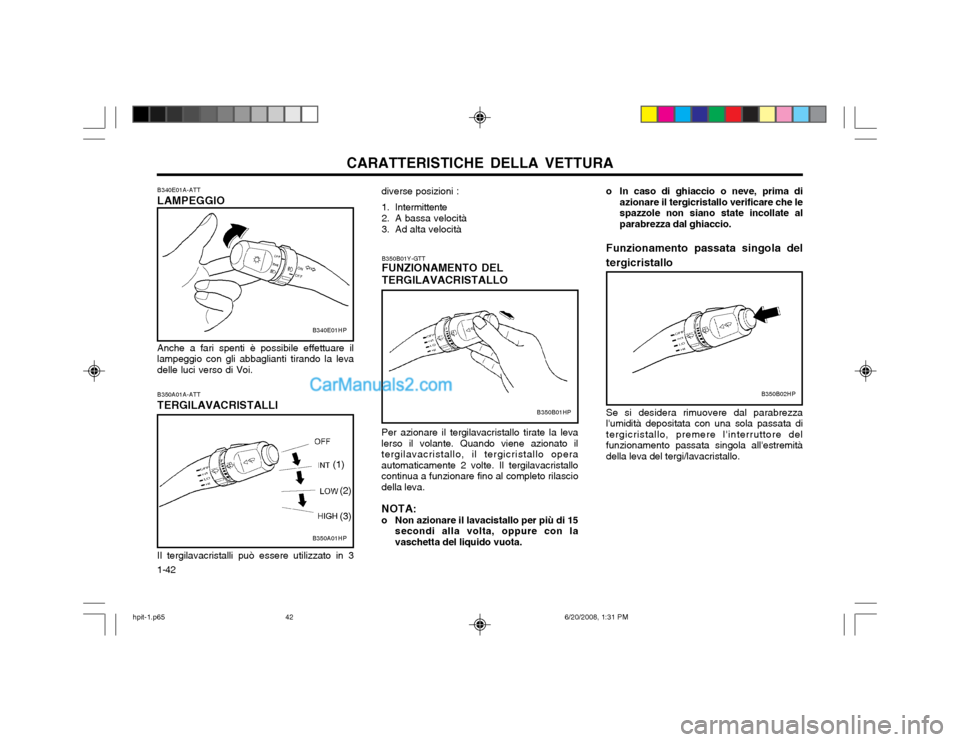 Hyundai Terracan 2002  Manuale del proprietario (in Italian) CARATTERISTICHE DELLA VETTURA
1-42 B340E01A-ATT LAMPEGGIO Anche a fari spenti è possibile effettuare il lampeggio con gli abbaglianti tirando la levadelle luci verso di Voi. B350A01A-ATT TERGILAVACRI