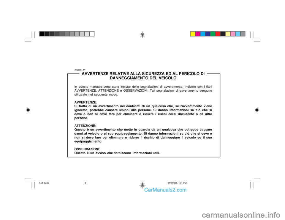 Hyundai Terracan 2002  Manuale del proprietario (in Italian) AVVERTENZE RELATIVE ALLA SICUREZZA ED AL PERICOLO DIDANNEGGIAMENTO DEL VEICOLO
In questo manuale sono state incluse delle segnalazioni di avvertimento, indicate con i titoli AVVERTENZE, ATTENZIONE e O