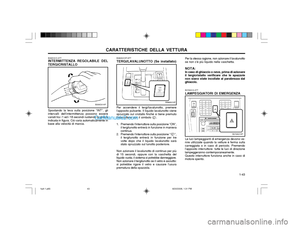 Hyundai Terracan 2002 Manuale del proprietario (in Italian) CARATTERISTICHE DELLA VETTURA 1-43
B370A01A-ATT LAMPEGGIATORI DI EMERGENZA Le luci lampeggianti di emergenza devono ve-
nire utilizzate quando la vetture è ferma sulla carreggiata o in caso di peric Hyundai Terracan 2002 Manuale del proprietario (in Italian) CARATTERISTICHE DELLA VETTURA 1-43
B370A01A-ATT LAMPEGGIATORI DI EMERGENZA Le luci lampeggianti di emergenza devono ve-
nire utilizzate quando la vetture è ferma sulla carreggiata o in caso di peric