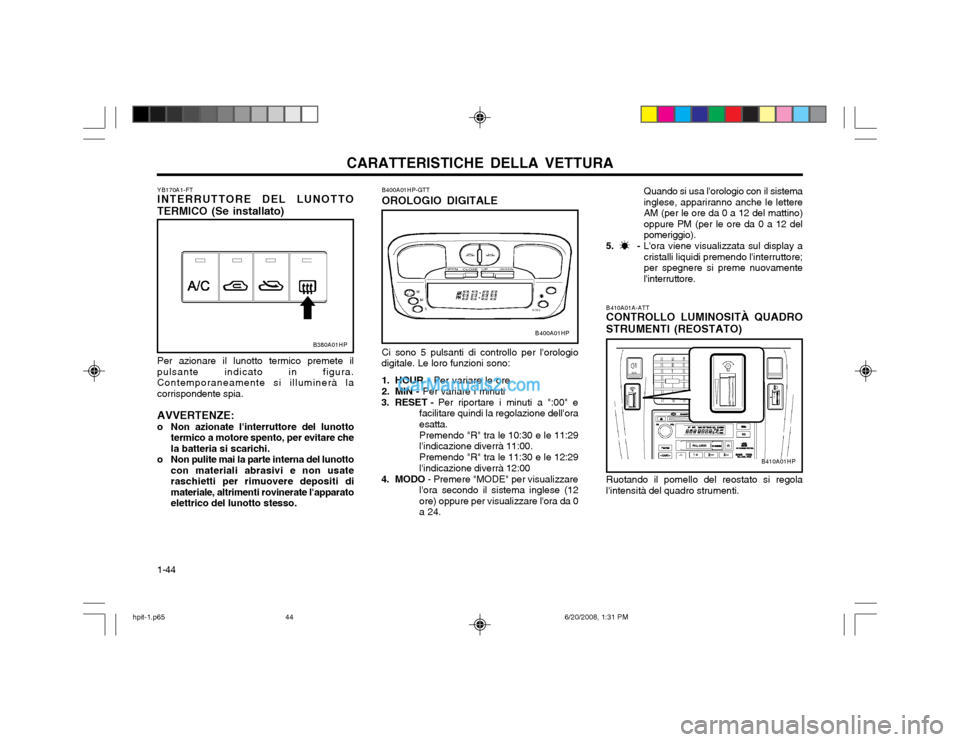 Hyundai Terracan 2002 Manuale del proprietario (in Italian) CARATTERISTICHE DELLA VETTURA
1-44 B400A01HP-GTT OROLOGIO DIGITALE Ci sono 5 pulsanti di controllo per lorologio
digitale. Le loro funzioni sono:
1. HOUR - Per variare le ore
2. MIN - Per variare i Hyundai Terracan 2002 Manuale del proprietario (in Italian) CARATTERISTICHE DELLA VETTURA
1-44 B400A01HP-GTT OROLOGIO DIGITALE Ci sono 5 pulsanti di controllo per lorologio
digitale. Le loro funzioni sono:
1. HOUR - Per variare le ore
2. MIN - Per variare i