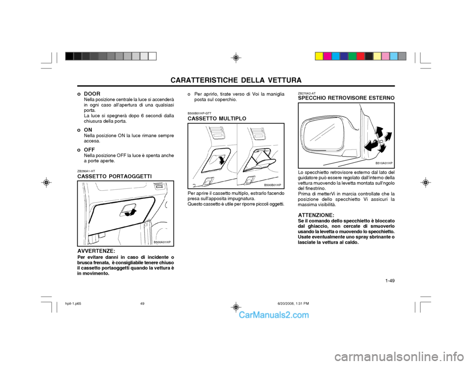 Hyundai Terracan 2002 Manuale del proprietario (in Italian) CARATTERISTICHE DELLA VETTURA 1-49
o DOOR
Nella posizione centrale la luce si accenderà in ogni caso allapertura di una qualsiasiporta. La luce si spegnerà dopo 6 secondi dalla chiusura della port Hyundai Terracan 2002 Manuale del proprietario (in Italian) CARATTERISTICHE DELLA VETTURA 1-49
o DOOR
Nella posizione centrale la luce si accenderà in ogni caso allapertura di una qualsiasiporta. La luce si spegnerà dopo 6 secondi dalla chiusura della port