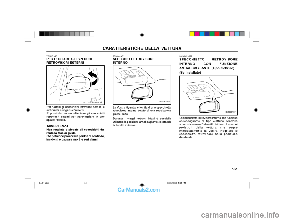 Hyundai Terracan 2002 Manuale del proprietario (in Italian) CARATTERISTICHE DELLA VETTURA 1-51
ZB280A1-AT SPECCHIO RETROVISORE INTERNO La Vostra Hyundai è fornita di uno specchietto
retrovisore interno dotato di una regolazione giorno-notte.
Durante i viaggi Hyundai Terracan 2002 Manuale del proprietario (in Italian) CARATTERISTICHE DELLA VETTURA 1-51
ZB280A1-AT SPECCHIO RETROVISORE INTERNO La Vostra Hyundai è fornita di uno specchietto
retrovisore interno dotato di una regolazione giorno-notte.
Durante i viaggi
