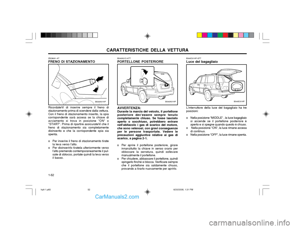 Hyundai Terracan 2002  Manuale del proprietario (in Italian) CARATTERISTICHE DELLA VETTURA
1-52 B540A01O-ATT PORTELLONE POSTERIORE AVVERTENZA: Durante la marcia del veicolo, il portellone posteriore devessere sempre tenutocompletamente chiuso. Se fosse lasciat