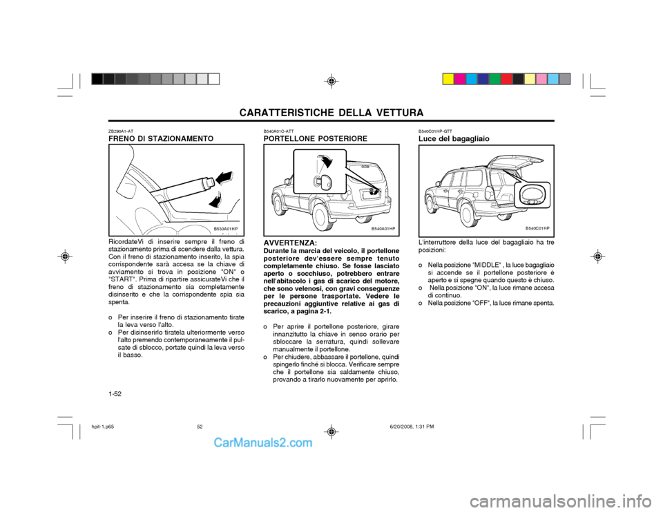 Hyundai Terracan 2002 Manuale del proprietario (in Italian) CARATTERISTICHE DELLA VETTURA
1-52 B540A01O-ATT PORTELLONE POSTERIORE AVVERTENZA: Durante la marcia del veicolo, il portellone posteriore devessere sempre tenutocompletamente chiuso. Se fosse lasciat Hyundai Terracan 2002 Manuale del proprietario (in Italian) CARATTERISTICHE DELLA VETTURA
1-52 B540A01O-ATT PORTELLONE POSTERIORE AVVERTENZA: Durante la marcia del veicolo, il portellone posteriore devessere sempre tenutocompletamente chiuso. Se fosse lasciat