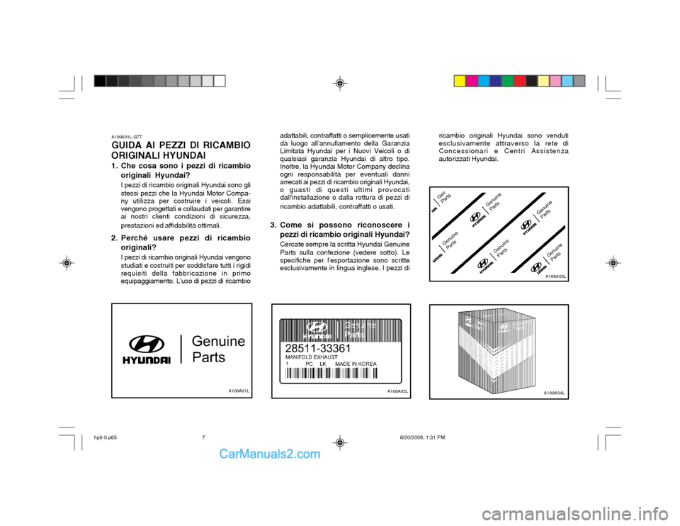 Hyundai Terracan 2002  Manuale del proprietario (in Italian) A100A01L-GTT GUIDA AI PEZZI DI RICAMBIO
ORIGINALI HYUNDAI 
1. Che cosa sono i pezzi di ricambio originali Hyundai? I pezzi di ricambio originali Hyundai sono gli stessi pezzi che la Hyundai Motor Comp