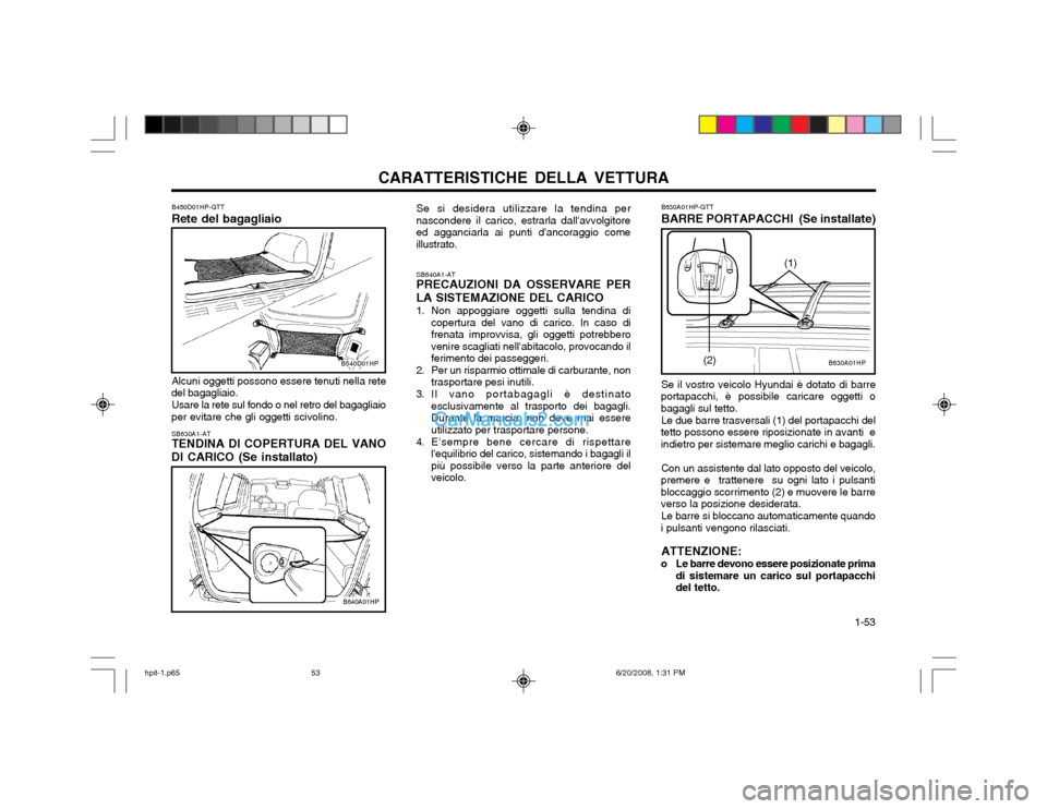Hyundai Terracan 2002 Manuale del proprietario (in Italian) CARATTERISTICHE DELLA VETTURA 1-53
B540D01HP
B450D01HP-GTT Rete del bagagliaio Alcuni oggetti possono essere tenuti nella rete
del bagagliaio.
Usare la rete sul fondo o nel retro del bagagliaio
per e Hyundai Terracan 2002 Manuale del proprietario (in Italian) CARATTERISTICHE DELLA VETTURA 1-53
B540D01HP
B450D01HP-GTT Rete del bagagliaio Alcuni oggetti possono essere tenuti nella rete
del bagagliaio.
Usare la rete sul fondo o nel retro del bagagliaio
per e