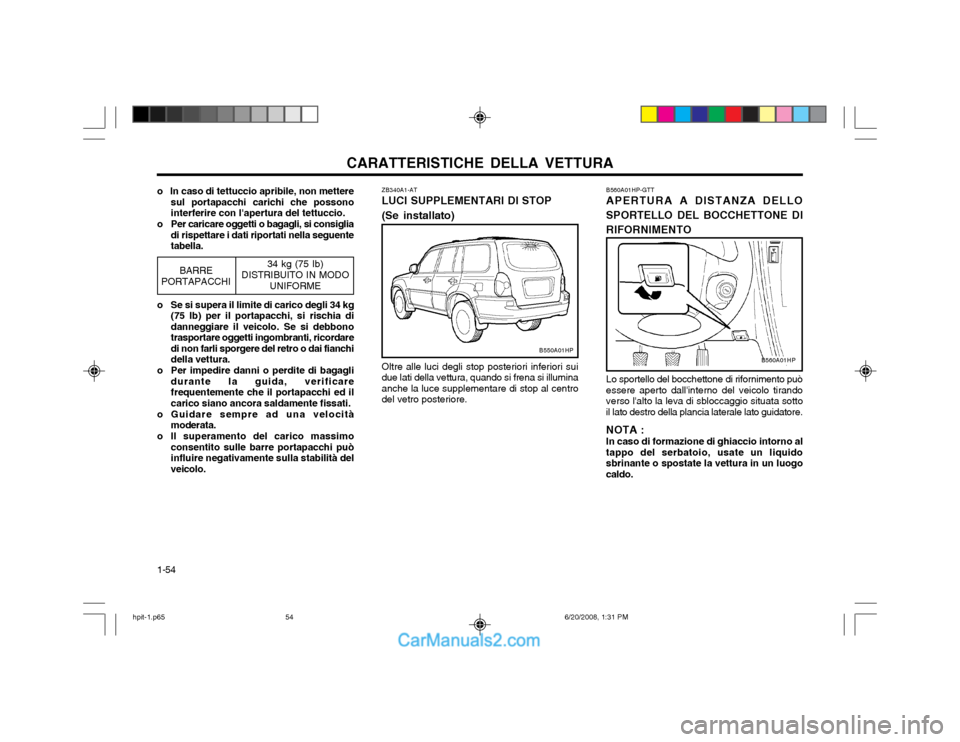 Hyundai Terracan 2002  Manuale del proprietario (in Italian) CARATTERISTICHE DELLA VETTURA
1-54
34 kg (75 Ib)
DISTRIBUITO IN MODO UNIFORMEBARRE
PORTAPACCHI
o Se si supera il limite di carico degli 34 kg (75 lb) per il portapacchi, si rischia di danneggiare il v