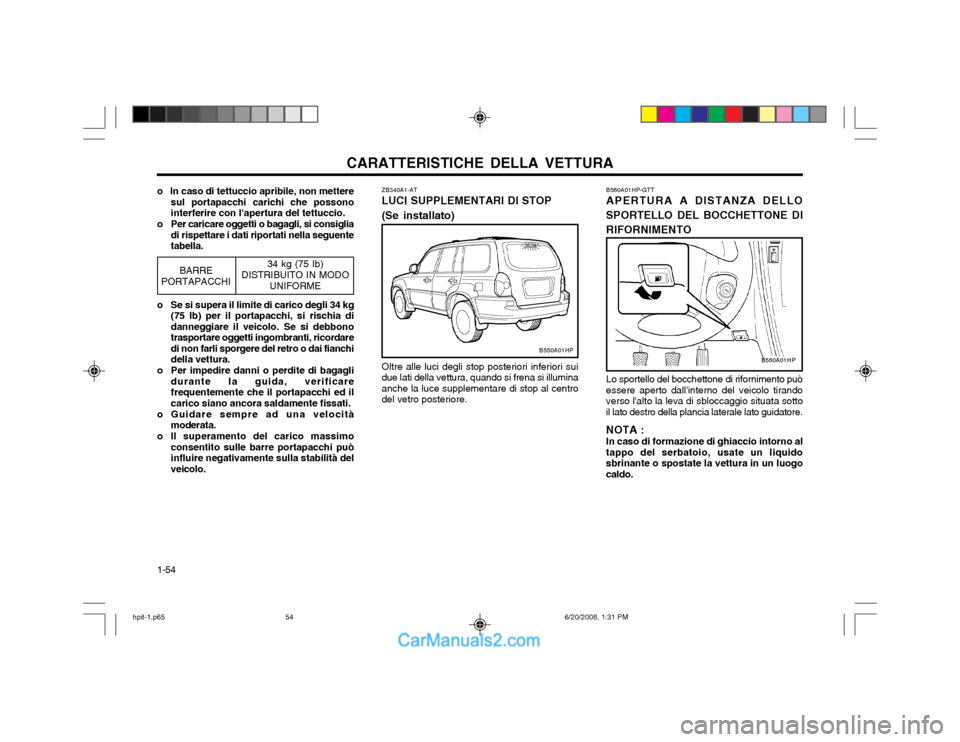 Hyundai Terracan 2002 Manuale del proprietario (in Italian) CARATTERISTICHE DELLA VETTURA
1-54
34 kg (75 Ib)
DISTRIBUITO IN MODO UNIFORMEBARRE
PORTAPACCHI
o Se si supera il limite di carico degli 34 kg (75 lb) per il portapacchi, si rischia di danneggiare il v Hyundai Terracan 2002 Manuale del proprietario (in Italian) CARATTERISTICHE DELLA VETTURA
1-54
34 kg (75 Ib)
DISTRIBUITO IN MODO UNIFORMEBARRE
PORTAPACCHI
o Se si supera il limite di carico degli 34 kg (75 lb) per il portapacchi, si rischia di danneggiare il v