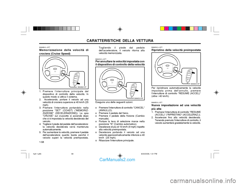 Hyundai Terracan 2002 Manuale del proprietario (in Italian) CARATTERISTICHE DELLA VETTURA
1-58
B660B01L-GTT Memorizzazione della velocità di
crociera (Cruise Speed)
B660B01HP
1. Premere linterruttore principale del dispositivo di controllo della velocità. I Hyundai Terracan 2002 Manuale del proprietario (in Italian) CARATTERISTICHE DELLA VETTURA
1-58
B660B01L-GTT Memorizzazione della velocità di
crociera (Cruise Speed)
B660B01HP
1. Premere linterruttore principale del dispositivo di controllo della velocità. I