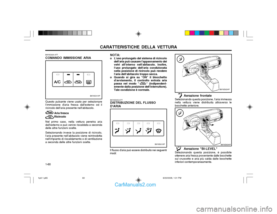 Hyundai Terracan 2002 Manuale del proprietario (in Italian) CARATTERISTICHE DELLA VETTURA
1-60 B670C02A-ATT COMANDO IMMISSIONE ARIA Questo pulsante viene usato per selezionare limmissione daria fresca dallesterno od ilricircolo dellaria presente nellabita Hyundai Terracan 2002 Manuale del proprietario (in Italian) CARATTERISTICHE DELLA VETTURA
1-60 B670C02A-ATT COMANDO IMMISSIONE ARIA Questo pulsante viene usato per selezionare limmissione daria fresca dallesterno od ilricircolo dellaria presente nellabita