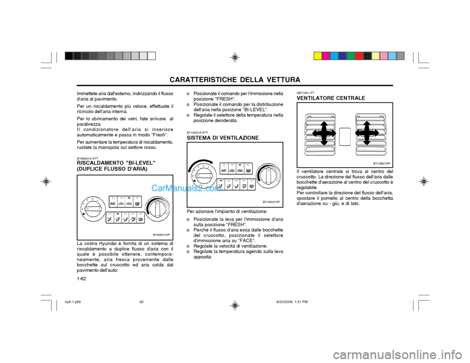 Hyundai Terracan 2002 Manuale del proprietario (in Italian) CARATTERISTICHE DELLA VETTURA
1-62 B700A01A-ATT RISCALDAMENTO "BI-LEVEL" (DUPLICE FLUSSO DARIA) La vostra Hyundai è fornita di un sistema di riscaldamento a duplice flusso daria con ilquale è poss Hyundai Terracan 2002 Manuale del proprietario (in Italian) CARATTERISTICHE DELLA VETTURA
1-62 B700A01A-ATT RISCALDAMENTO "BI-LEVEL" (DUPLICE FLUSSO DARIA) La vostra Hyundai è fornita di un sistema di riscaldamento a duplice flusso daria con ilquale è poss