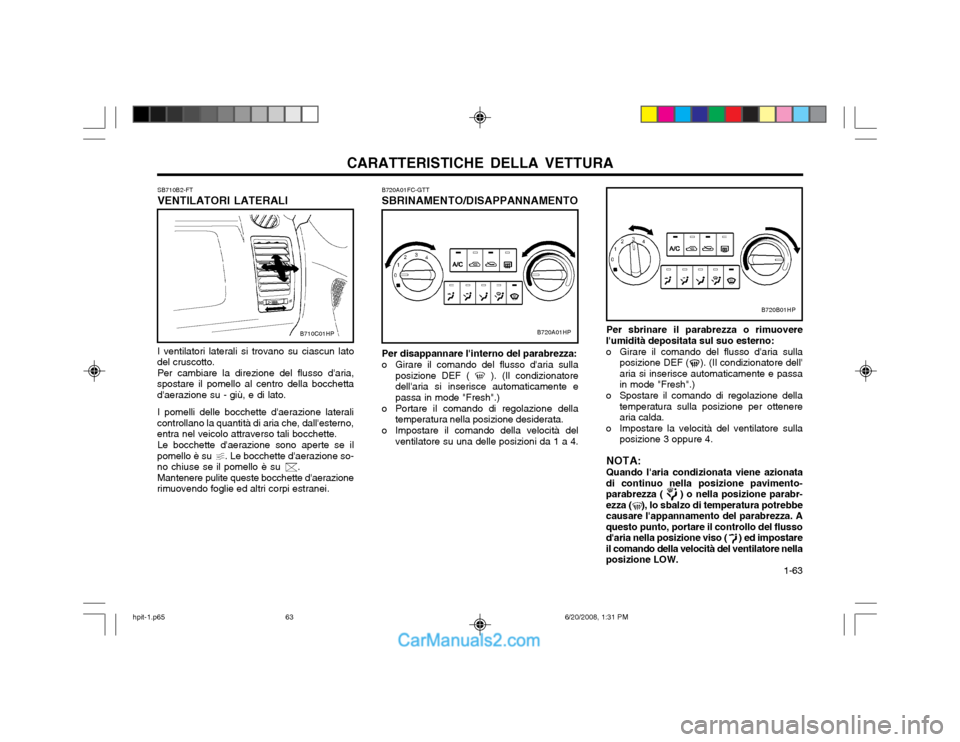 Hyundai Terracan 2002 Manuale del proprietario (in Italian) CARATTERISTICHE DELLA VETTURA 1-63
Per sbrinare il parabrezza o rimuovere
lumidità depositata sul suo esterno:
o Girare il comando del flusso daria sulla posizione DEF ( ). (Il condizionatore Hyundai Terracan 2002 Manuale del proprietario (in Italian) CARATTERISTICHE DELLA VETTURA 1-63
Per sbrinare il parabrezza o rimuovere
lumidità depositata sul suo esterno:
o Girare il comando del flusso daria sulla posizione DEF ( ). (Il condizionatore