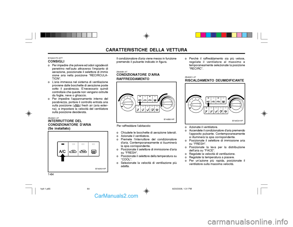 Hyundai Terracan 2002 Manuale del proprietario (in Italian) CARATTERISTICHE DELLA VETTURA
1-64 ZB450A1-AT INTERRUTTORE DEL CONDIZIONATORE DARIA (Se installato) Il condizionatore daria viene messo in funzione premendo il pulsante indicato in figura.
B730A01FC Hyundai Terracan 2002 Manuale del proprietario (in Italian) CARATTERISTICHE DELLA VETTURA
1-64 ZB450A1-AT INTERRUTTORE DEL CONDIZIONATORE DARIA (Se installato) Il condizionatore daria viene messo in funzione premendo il pulsante indicato in figura.
B730A01FC
