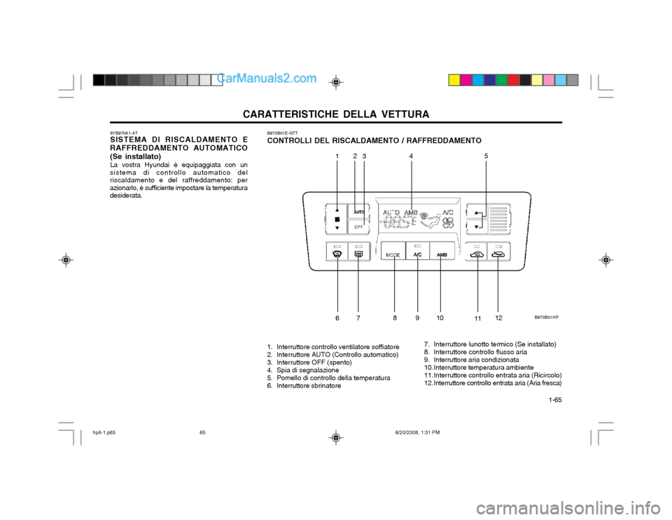 Hyundai Terracan 2002 Manuale del proprietario (in Italian) CARATTERISTICHE DELLA VETTURA 1-65
B970B01E-GTT CONTROLLI DEL RISCALDAMENTO / RAFFREDDAMENTO
1. Interruttore controllo ventilatore soffiatore
2. Interruttore AUTO (Controllo automatico)
3. Interrutt Hyundai Terracan 2002 Manuale del proprietario (in Italian) CARATTERISTICHE DELLA VETTURA 1-65
B970B01E-GTT CONTROLLI DEL RISCALDAMENTO / RAFFREDDAMENTO
1. Interruttore controllo ventilatore soffiatore
2. Interruttore AUTO (Controllo automatico)
3. Interrutt