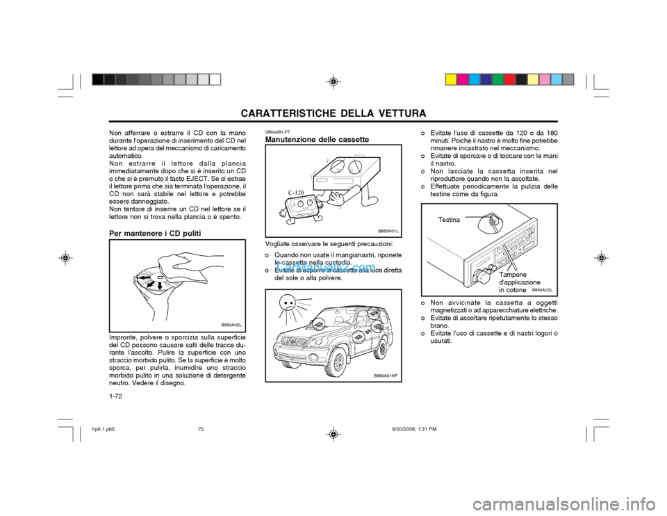 Hyundai Terracan 2002 Manuale del proprietario (in Italian) CARATTERISTICHE DELLA VETTURA
1-72
B860A02L
SR040B1-FT Manutenzione delle cassette Vogliate osservare le seguenti precauzioni:
o Quando non usate il mangianastri, riponete le cassette nella custodia.
Hyundai Terracan 2002 Manuale del proprietario (in Italian) CARATTERISTICHE DELLA VETTURA
1-72
B860A02L
SR040B1-FT Manutenzione delle cassette Vogliate osservare le seguenti precauzioni:
o Quando non usate il mangianastri, riponete le cassette nella custodia.