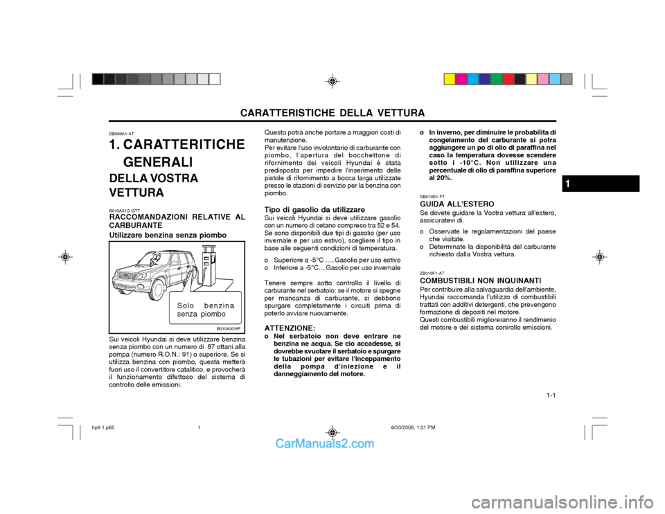 Hyundai Terracan 2002  Manuale del proprietario (in Italian) CARATTERISTICHE DELLA VETTURA  1-1
DB000A1-AT
1. CARATTERITICHE
GENERALI
DELLA VOSTRA VETTURA Questo potrà anche portare a maggiori costi di manutenzione. Per evitare luso involontario di carburante