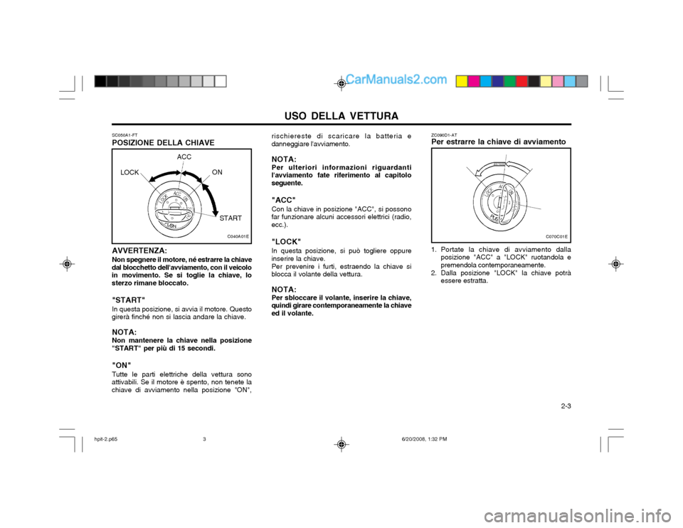 Hyundai Terracan 2002 Manuale del proprietario (in Italian) USO DELLA VETTURA 2-3
SC050A1-FT POSIZIONE DELLA CHIAVE AVVERTENZA: Non spegnere il motore, né estrarre la chiave
dal blocchetto dellavviamento, con il veicolo in movimento. Se si toglie la chiave, Hyundai Terracan 2002 Manuale del proprietario (in Italian) USO DELLA VETTURA 2-3
SC050A1-FT POSIZIONE DELLA CHIAVE AVVERTENZA: Non spegnere il motore, né estrarre la chiave
dal blocchetto dellavviamento, con il veicolo in movimento. Se si toglie la chiave,