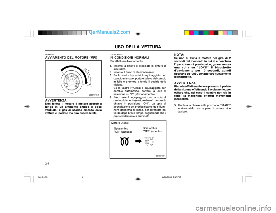 Hyundai Terracan 2002 Manuale del proprietario (in Italian) USO DELLA VETTURA
2-4 ZC060A2-AT AVVIAMENTO DEL MOTORE (MPI) AVVERTENZA: Non tenete il motore il motore acceso a
lungo in un ambiente chiuso o poco ventilato; il gas di scarico emesso dallavettura è Hyundai Terracan 2002 Manuale del proprietario (in Italian) USO DELLA VETTURA
2-4 ZC060A2-AT AVVIAMENTO DEL MOTORE (MPI) AVVERTENZA: Non tenete il motore il motore acceso a
lungo in un ambiente chiuso o poco ventilato; il gas di scarico emesso dallavettura è