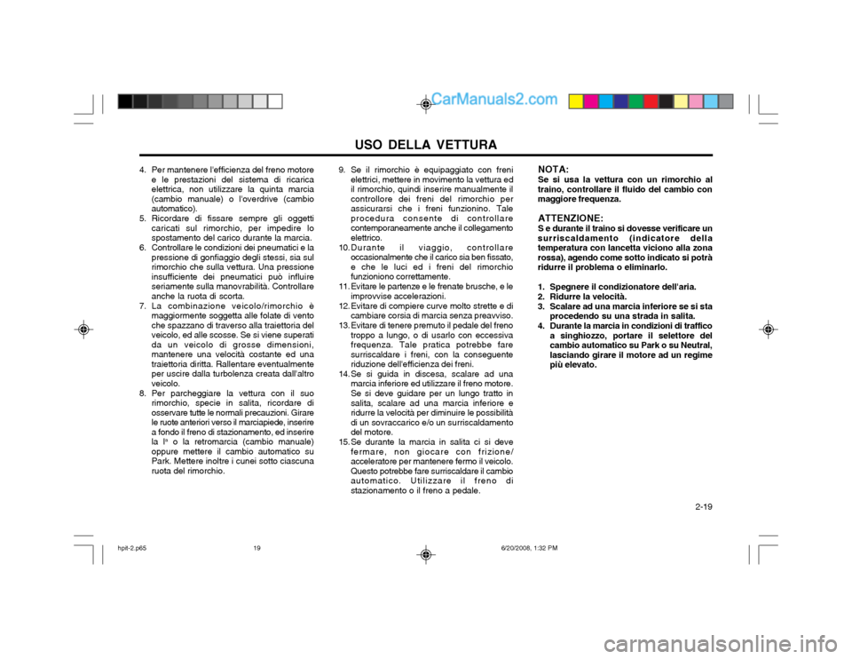 Hyundai Terracan 2002  Manuale del proprietario (in Italian) USO DELLA VETTURA  2-19
NOTA: Se si usa la vettura con un rimorchio al
traino, controllare il fluido del cambio con maggiore frequenza.
ATTENZIONE: S e durante il traino si dovesse verificare un
surri