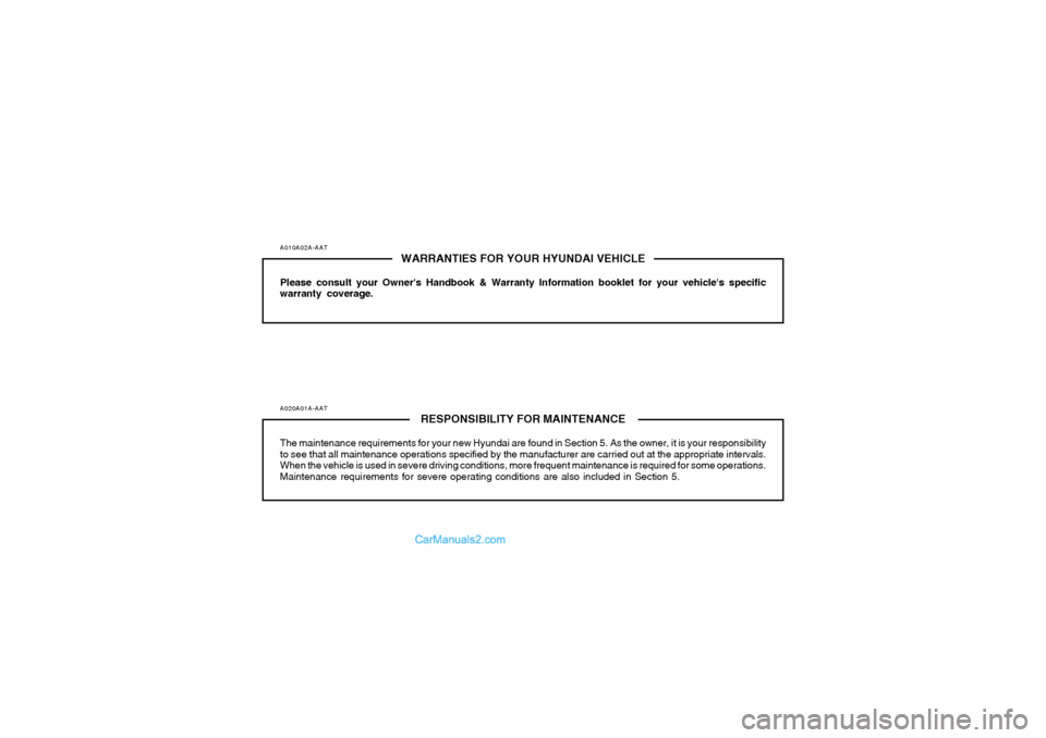 Hyundai Tiburon 2008  Owners Manual A010A02A-AAT
WARRANTIES FOR YOUR HYUNDAI VEHICLE
Please consult your Owners Handbook & Warranty Information booklet for your vehicles specific
warranty coverage.A020A01A-AAT
RESPONSIBILITY FOR MAINT