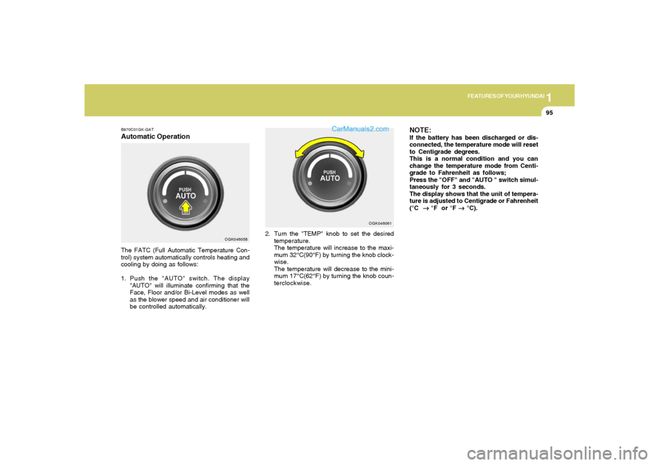 Hyundai Tiburon 2008 Owners Manual 1
FEATURES OF YOUR HYUNDAI
95
B970C01GK-GATAutomatic OperationThe FATC (Full Automatic Temperature Con-
trol) system automatically controls heating and
cooling by doing as follows:
1. Push the "AUTO" Hyundai Tiburon 2008 Owners Manual 1
FEATURES OF YOUR HYUNDAI
95
B970C01GK-GATAutomatic OperationThe FATC (Full Automatic Temperature Con-
trol) system automatically controls heating and
cooling by doing as follows:
1. Push the "AUTO"