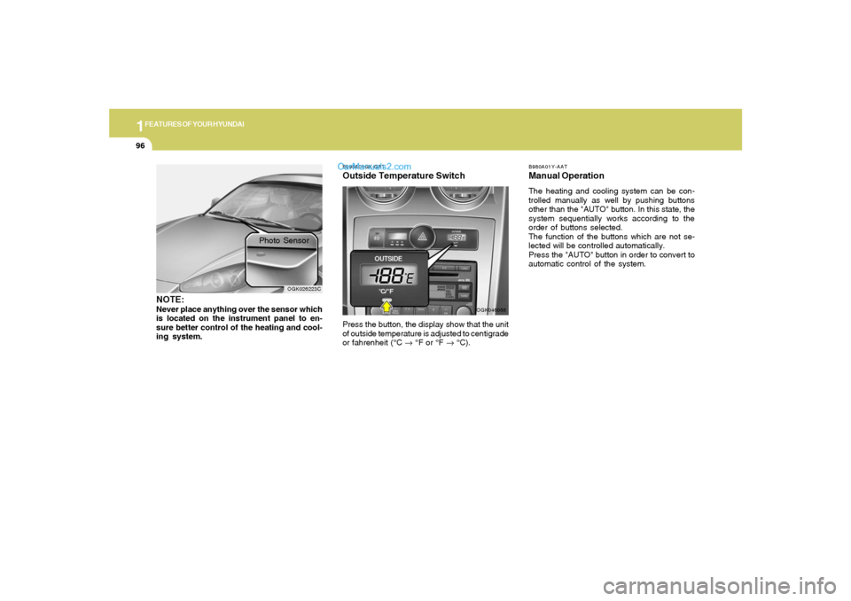 Hyundai Tiburon 2008 Owners Manual 1FEATURES OF YOUR HYUNDAI96
B980A01Y-AATManual OperationThe heating and cooling system can be con-
trolled manually as well by pushing buttons
other than the "AUTO" button. In this state, the
system s Hyundai Tiburon 2008 Owners Manual 1FEATURES OF YOUR HYUNDAI96
B980A01Y-AATManual OperationThe heating and cooling system can be con-
trolled manually as well by pushing buttons
other than the "AUTO" button. In this state, the
system s