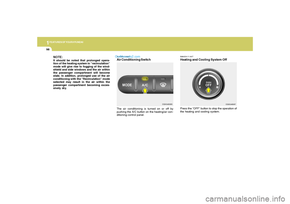 Hyundai Tiburon 2008 Owners Manual 1FEATURES OF YOUR HYUNDAI98
B980D01Y-AATHeating and Cooling System Off NOTE:
It should be noted that prolonged opera-
tion of the heating system in "recirculation"
mode will give rise to fogging of th Hyundai Tiburon 2008 Owners Manual 1FEATURES OF YOUR HYUNDAI98
B980D01Y-AATHeating and Cooling System Off NOTE:
It should be noted that prolonged opera-
tion of the heating system in "recirculation"
mode will give rise to fogging of th