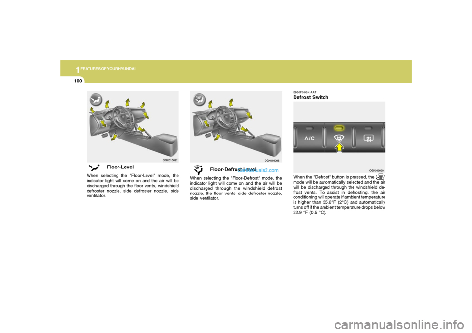 Hyundai Tiburon 2008 Owners Manual 1FEATURES OF YOUR HYUNDAI
100
Floor-Defrost Level
When selecting the "Floor-Defrost" mode, the
indicator light will come on and the air will be
discharged through the windshield defrost
nozzle, the fl Hyundai Tiburon 2008 Owners Manual 1FEATURES OF YOUR HYUNDAI
100
Floor-Defrost Level
When selecting the "Floor-Defrost" mode, the
indicator light will come on and the air will be
discharged through the windshield defrost
nozzle, the fl