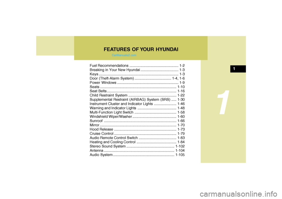 Hyundai Tiburon 2008  Owners Manual FEATURES OF YOUR HYUNDAI
1
Fuel Recommendations ................................................ 1-2
Breaking in Your New Hyundai ..................................... 1-3
Keys........................