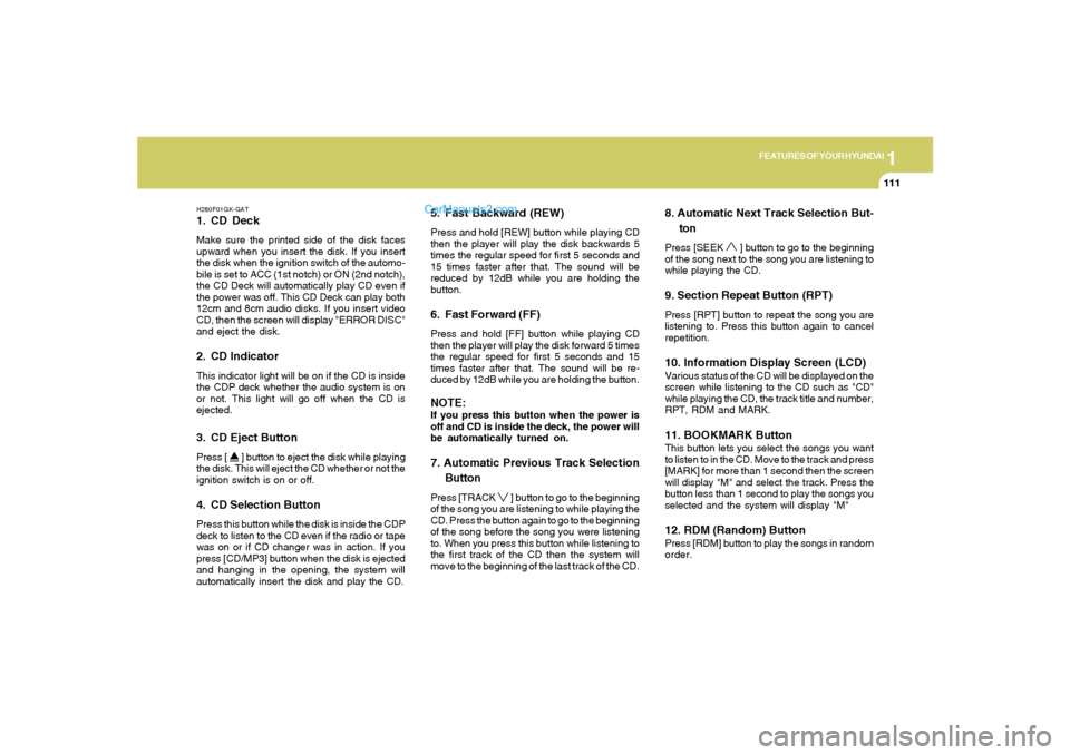 Hyundai Tiburon 2008 Owners Manual 1
FEATURES OF YOUR HYUNDAI
111
H280F01GK-GAT1. CD DeckMake sure the printed side of the disk faces
upward when you insert the disk. If you insert
the disk when the ignition switch of the automo-
bile Hyundai Tiburon 2008 Owners Manual 1
FEATURES OF YOUR HYUNDAI
111
H280F01GK-GAT1. CD DeckMake sure the printed side of the disk faces
upward when you insert the disk. If you insert
the disk when the ignition switch of the automo-
bile