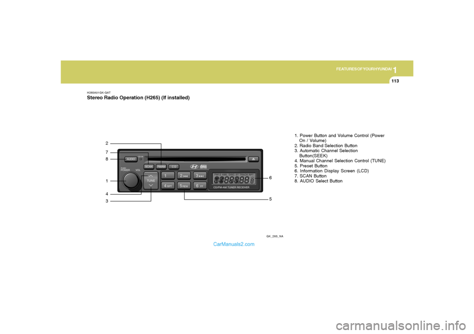 Hyundai Tiburon 2008 Owners Manual 1
FEATURES OF YOUR HYUNDAI
113
H265A01GK-GATStereo Radio Operation (H265) (If installed)
GK_265_NA
872143
561. Power Button and Volume Control (Power
On / Volume)
2. Radio Band Selection Button
3. Aut Hyundai Tiburon 2008 Owners Manual 1
FEATURES OF YOUR HYUNDAI
113
H265A01GK-GATStereo Radio Operation (H265) (If installed)
GK_265_NA
872143
561. Power Button and Volume Control (Power
On / Volume)
2. Radio Band Selection Button
3. Aut