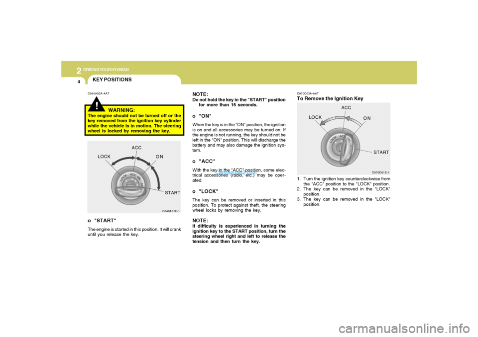 Hyundai Tiburon 2008  Owners Manual 2
DRIVING YOUR HYUNDAI
4
C070C03A-AATTo Remove the Ignition Key NOTE:
Do not hold the key in the "START" position
for more than 15 seconds.o "ON"When the key is in the "ON" position, the ignition
is o