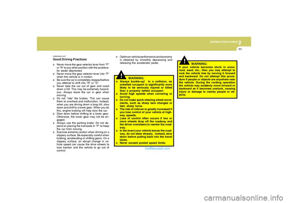 Hyundai Tiburon 2008  Owners Manual 2
DRIVING YOUR HYUNDAI
11
C090N06O-AATGood Driving Practiceso Never move the gear selector lever from "P"
or "N" to any other position with the accelera-
tor pedal depressed.
o Never move the gear sel