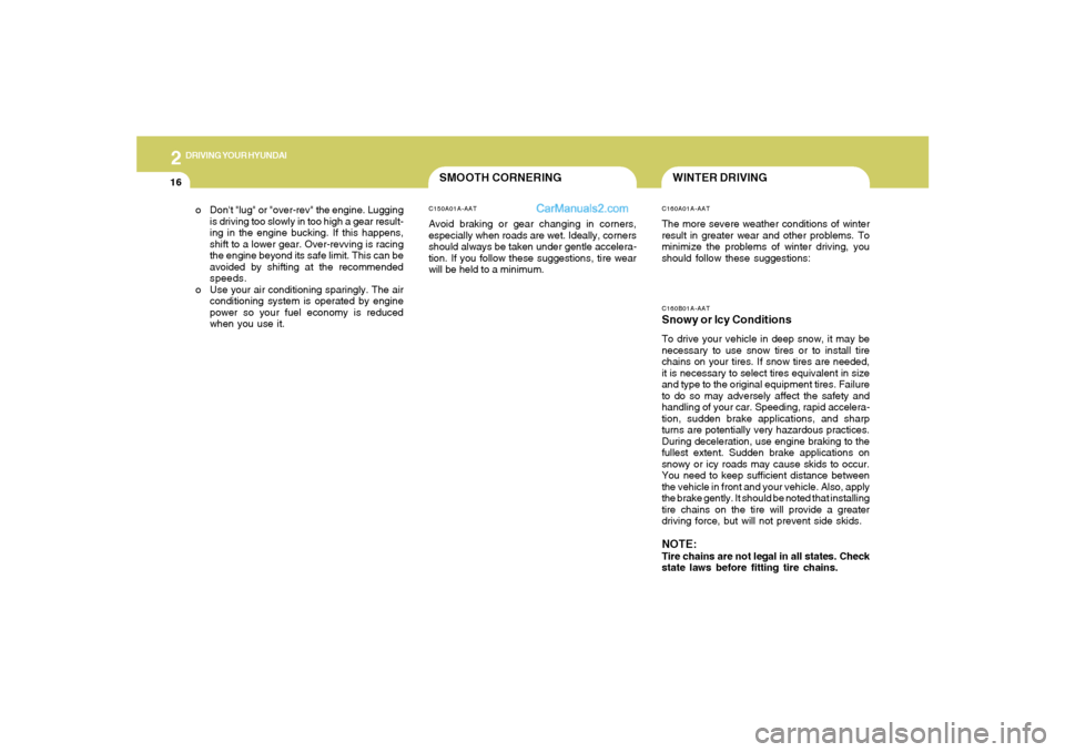 Hyundai Tiburon 2008 Owners Manual 2
DRIVING YOUR HYUNDAI
16
o Dont "lug" or "over-rev" the engine. Lugging
is driving too slowly in too high a gear result-
ing in the engine bucking. If this happens,
shift to a lower gear. Over-revvi Hyundai Tiburon 2008 Owners Manual 2
DRIVING YOUR HYUNDAI
16
o Dont "lug" or "over-rev" the engine. Lugging
is driving too slowly in too high a gear result-
ing in the engine bucking. If this happens,
shift to a lower gear. Over-revvi