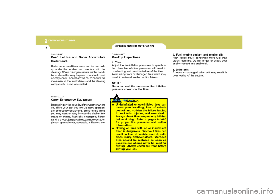 Hyundai Tiburon 2008  Owners Manual 2
DRIVING YOUR HYUNDAI
18
HIGHER SPEED MOTORING
C160J01A-AATDon’t Let Ice and Snow Accumulate
UnderneathUnder some conditions, snow and ice can build
up under the fenders and interfere with the
stee