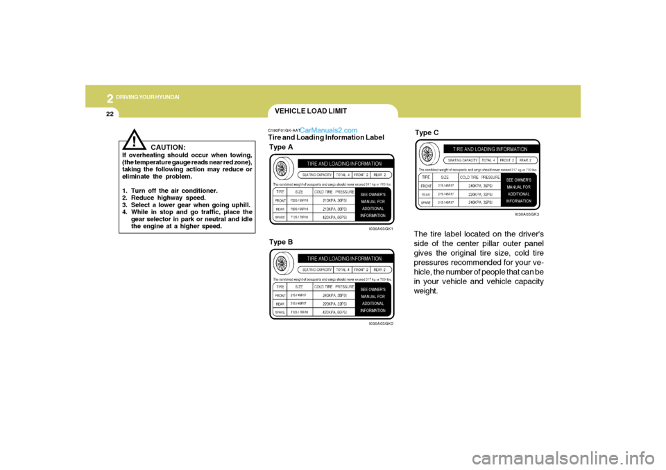 Hyundai Tiburon 2008  Owners Manual 2
DRIVING YOUR HYUNDAI
22
CAUTION:
If overheating should occur when towing,
(the temperature gauge reads near red zone),
taking the following action may reduce or
eliminate the problem.
1. Turn off th