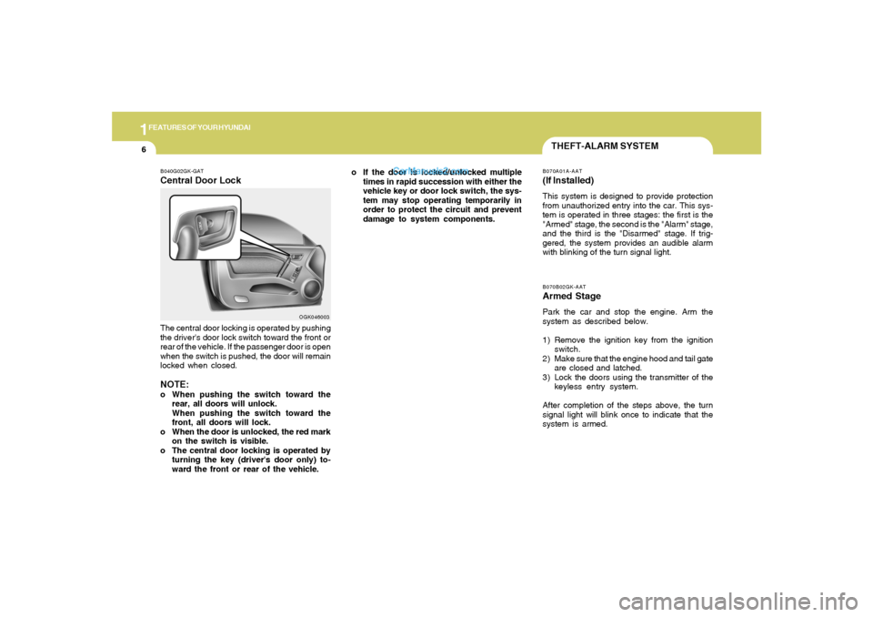 Hyundai Tiburon 2008 User Guide 1FEATURES OF YOUR HYUNDAI6
B070B02GK-AATArmed StagePark the car and stop the engine. Arm the
system as described below.
1) Remove the ignition key from the ignition
switch.
2) Make sure that the engin Hyundai Tiburon 2008 User Guide 1FEATURES OF YOUR HYUNDAI6
B070B02GK-AATArmed StagePark the car and stop the engine. Arm the
system as described below.
1) Remove the ignition key from the ignition
switch.
2) Make sure that the engin