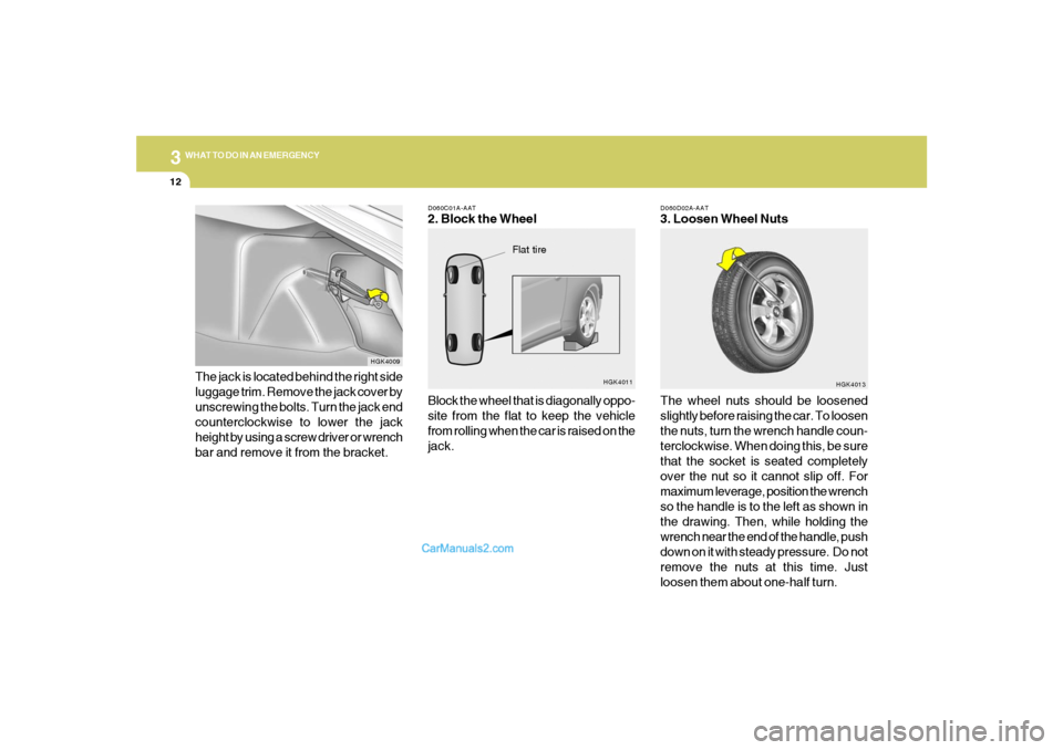 Hyundai Tiburon 2008  Owners Manual 312
WHAT TO DO IN AN EMERGENCY
D060D02A-AAT3. Loosen Wheel Nuts
The wheel nuts should be loosened
slightly before raising the car. To loosen
the nuts, turn the wrench handle coun-
terclockwise. When d