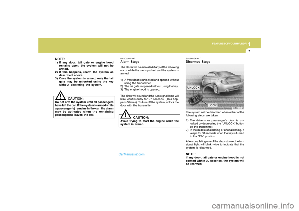 Hyundai Tiburon 2008 User Guide 1
FEATURES OF YOUR HYUNDAI
7
!
NOTE:1) If any door, tail gate or engine hood
remains open, the system will not be
armed.
2) If this happens, rearm the system as
described above.
3) Once the system is Hyundai Tiburon 2008 User Guide 1
FEATURES OF YOUR HYUNDAI
7
!
NOTE:1) If any door, tail gate or engine hood
remains open, the system will not be
armed.
2) If this happens, rearm the system as
described above.
3) Once the system is