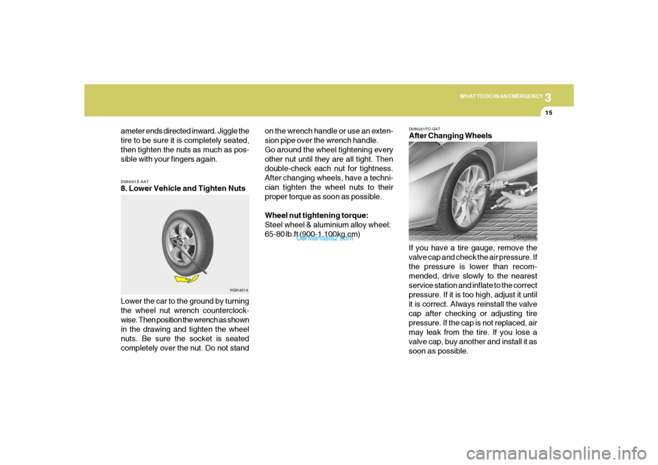 Hyundai Tiburon 2008 Owners Manual 3
WHAT TO DO IN AN EMERGENCY
15
D060I01E-AAT8. Lower Vehicle and Tighten Nuts
Lower the car to the ground by turning
the wheel nut wrench counterclock-
wise. Then position the wrench as shown
in the d Hyundai Tiburon 2008 Owners Manual 3
WHAT TO DO IN AN EMERGENCY
15
D060I01E-AAT8. Lower Vehicle and Tighten Nuts
Lower the car to the ground by turning
the wheel nut wrench counterclock-
wise. Then position the wrench as shown
in the d