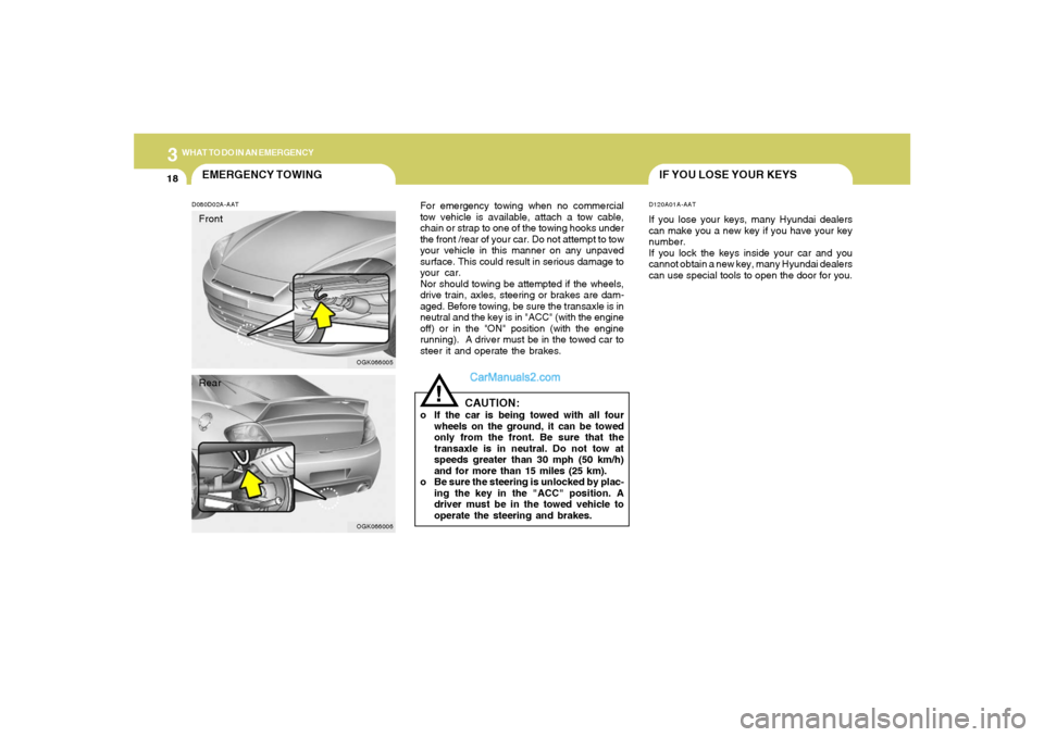 Hyundai Tiburon 2008 Owners Manual 318
WHAT TO DO IN AN EMERGENCY
IF YOU LOSE YOUR KEYSD120A01A-AATIf you lose your keys, many Hyundai dealers
can make you a new key if you have your key
number.
If you lock the keys inside your car and Hyundai Tiburon 2008 Owners Manual 318
WHAT TO DO IN AN EMERGENCY
IF YOU LOSE YOUR KEYSD120A01A-AATIf you lose your keys, many Hyundai dealers
can make you a new key if you have your key
number.
If you lock the keys inside your car and