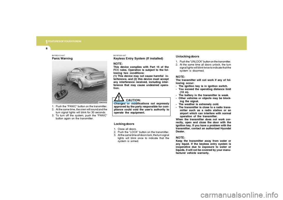 Hyundai Tiburon 2008 User Guide 1FEATURES OF YOUR HYUNDAI8
B070F03A-AATKeyless Entry System (If installed)
NOTE:This device complies with Part 15 of the
FCC rules. Operation is subject to the fol-
lowing two conditions:
(1) This dev Hyundai Tiburon 2008 User Guide 1FEATURES OF YOUR HYUNDAI8
B070F03A-AATKeyless Entry System (If installed)
NOTE:This device complies with Part 15 of the
FCC rules. Operation is subject to the fol-
lowing two conditions:
(1) This dev