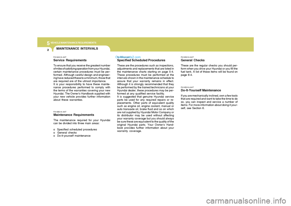 Hyundai Tiburon 2008 Owners Manual 5
VEHICLE MAINTENANCE REQUIREMENTS2
F010D01A-AATGeneral ChecksThese are the regular checks you should per-
form when you drive your Hyundai or you fill the
fuel tank. A list of these items will be fou Hyundai Tiburon 2008 Owners Manual 5
VEHICLE MAINTENANCE REQUIREMENTS2
F010D01A-AATGeneral ChecksThese are the regular checks you should per-
form when you drive your Hyundai or you fill the
fuel tank. A list of these items will be fou