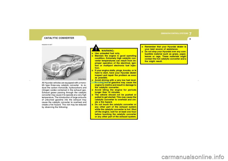 Hyundai Tiburon 2008 Owners Manual 7
EMISSION CONTROL SYSTEMS
3
CATALYTIC CONVERTERH020A01A-AATAll Hyundai vehicles are equipped with a mono-
lith type three-way catalytic converter to re-
duce the carbon monoxide, hydrocarbons and
ni Hyundai Tiburon 2008 Owners Manual 7
EMISSION CONTROL SYSTEMS
3
CATALYTIC CONVERTERH020A01A-AATAll Hyundai vehicles are equipped with a mono-
lith type three-way catalytic converter to re-
duce the carbon monoxide, hydrocarbons and
ni