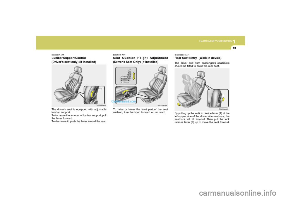 Hyundai Tiburon 2008 Owners Guide 1
FEATURES OF YOUR HYUNDAI
13
B080F01F-AATSeat Cushion Height Adjustment
(Drivers Seat Only) (If Installed)To raise or lower the front part of the seat
cushion, turn the knob forward or rearward.
OGK Hyundai Tiburon 2008 Owners Guide 1
FEATURES OF YOUR HYUNDAI
13
B080F01F-AATSeat Cushion Height Adjustment
(Drivers Seat Only) (If Installed)To raise or lower the front part of the seat
cushion, turn the knob forward or rearward.
OGK