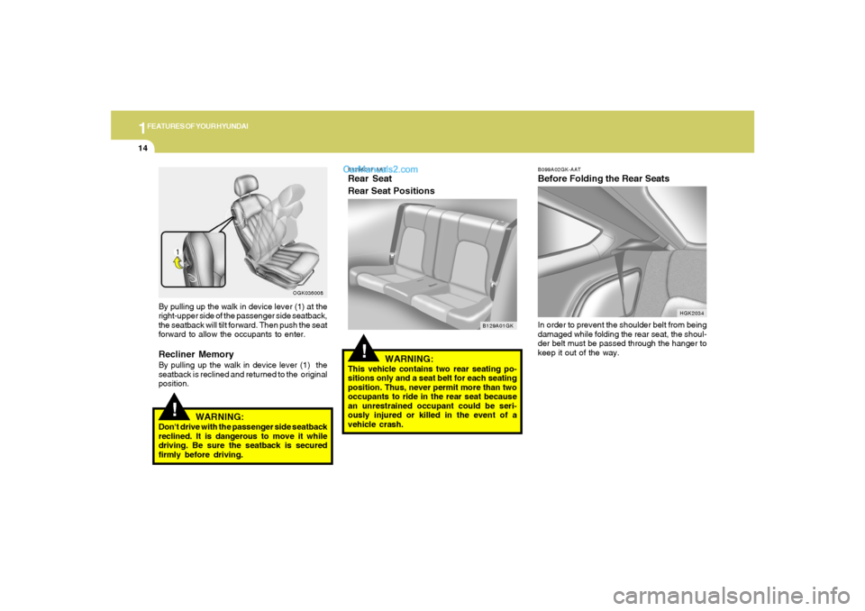 Hyundai Tiburon 2008 Owners Guide 1FEATURES OF YOUR HYUNDAI14
B099A02GK-AATBefore Folding the Rear SeatsIn order to prevent the shoulder belt from being
damaged while folding the rear seat, the shoul-
der belt must be passed through t Hyundai Tiburon 2008 Owners Guide 1FEATURES OF YOUR HYUNDAI14
B099A02GK-AATBefore Folding the Rear SeatsIn order to prevent the shoulder belt from being
damaged while folding the rear seat, the shoul-
der belt must be passed through t