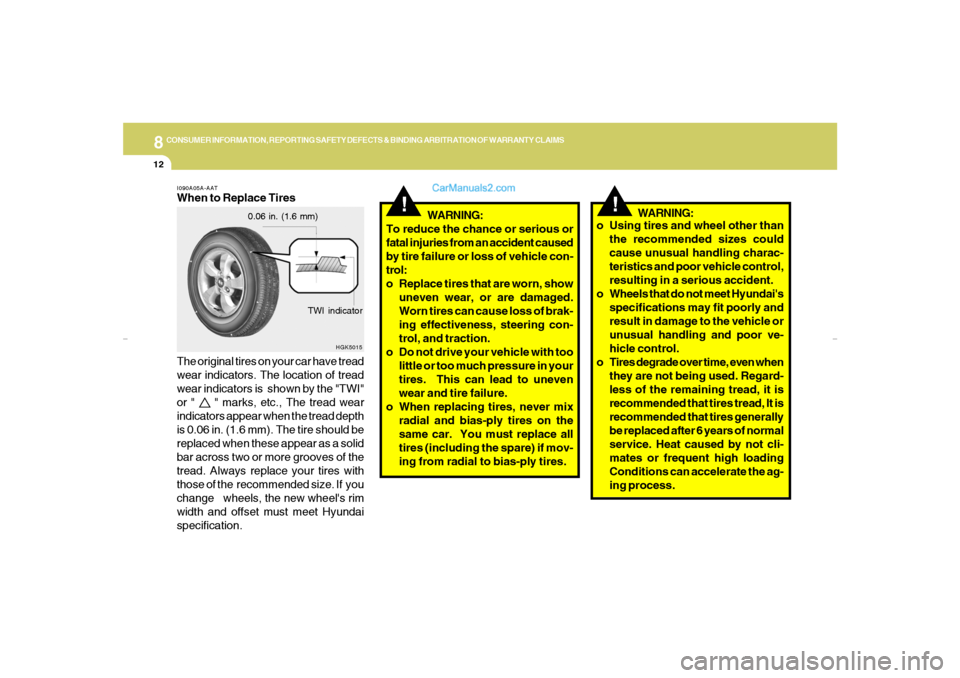 Hyundai Tiburon 2008 Owners Manual 8
CONSUMER INFORMATION, REPORTING SAFETY DEFECTS & BINDING ARBITRATION OF WARRANTY CLAIMS
12
!
!
I090A05A-AATWhen to Replace Tires
HGK5015
TWI indicator 0.06 in. (1.6 mm)
WARNING:
To reduce the chance Hyundai Tiburon 2008 Owners Manual 8
CONSUMER INFORMATION, REPORTING SAFETY DEFECTS & BINDING ARBITRATION OF WARRANTY CLAIMS
12
!
!
I090A05A-AATWhen to Replace Tires
HGK5015
TWI indicator 0.06 in. (1.6 mm)
WARNING:
To reduce the chance